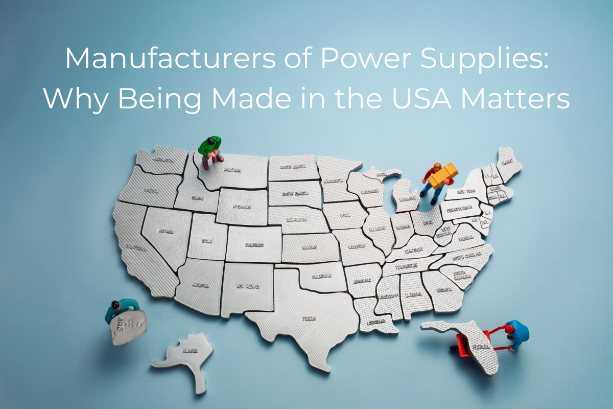 Manufacturers of Power Supplies - Why Being Made in the USA Matters