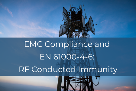 EMC Compliance and EN 61000-4-6: RF Conducted Immunity