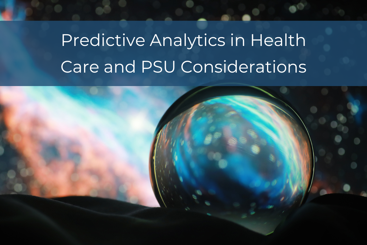 Predictive Analytics in Health Care and PSU Considerations