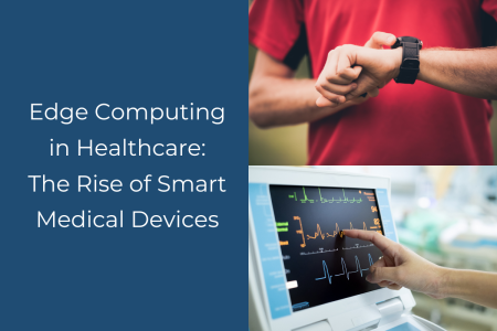 Edge Computing in Healthcare: The Rise of Smart Medical Devices