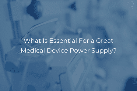 What Is Essential For a Great Medical Device Power Supply?